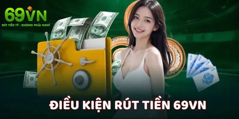 Hướng Dẫn Rút Tiền 69VN Đúng Quy Trình Và An Toàn 1 Vài yêu cầu bạn cần đáp ứng để có thể rút tiền 69VN